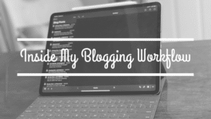 Inside My Blogging workflow